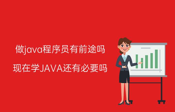 做java程序员有前途吗 现在学JAVA还有必要吗？